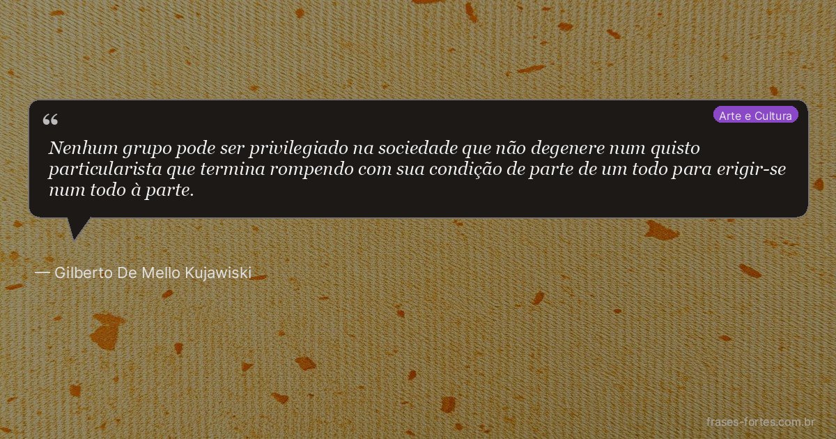 Frase de Gilberto De Mello Kujawiski